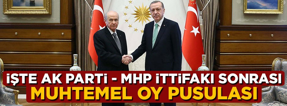 İşte AK Parti - MHP ittifakı sonrası muhtemel oy pusulası