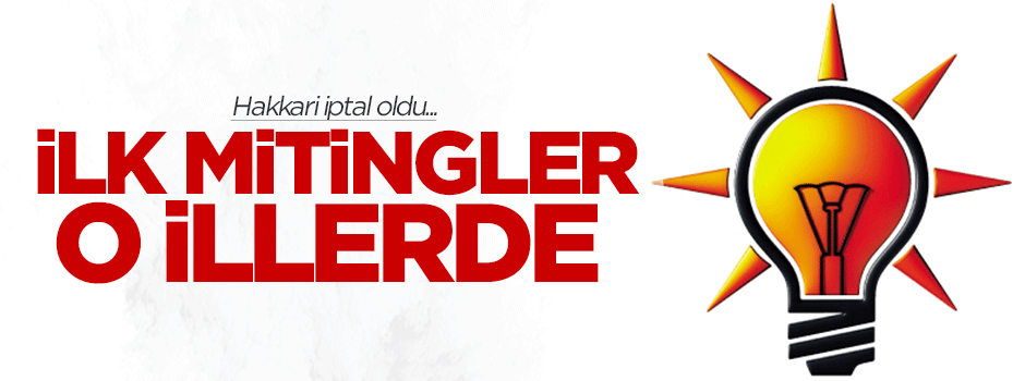 İşte AK Parti mitinglerinin yapılacağı ilk iller