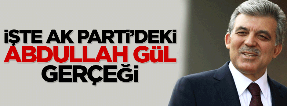 İşte AK Parti'deki Abdullah Gül gerçeği