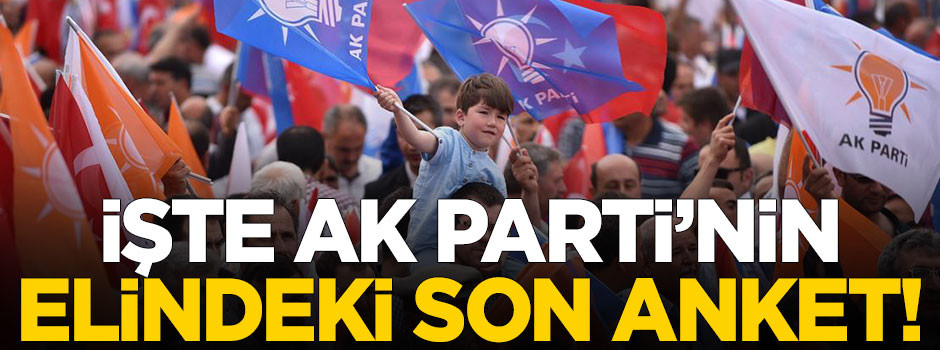 İşte AK Parti'nin elindeki son anket!