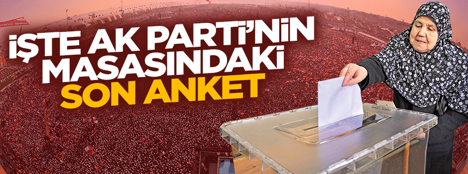 İşte AK Parti'nin masasındaki son anket