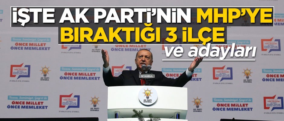 İşte AK Parti'nin MHP'ye bıraktığı 3 ilçe ve adayları