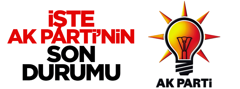 İşte AK Parti'nin son durumu