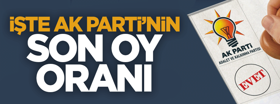 İşte AK Parti'nin son oy oranı