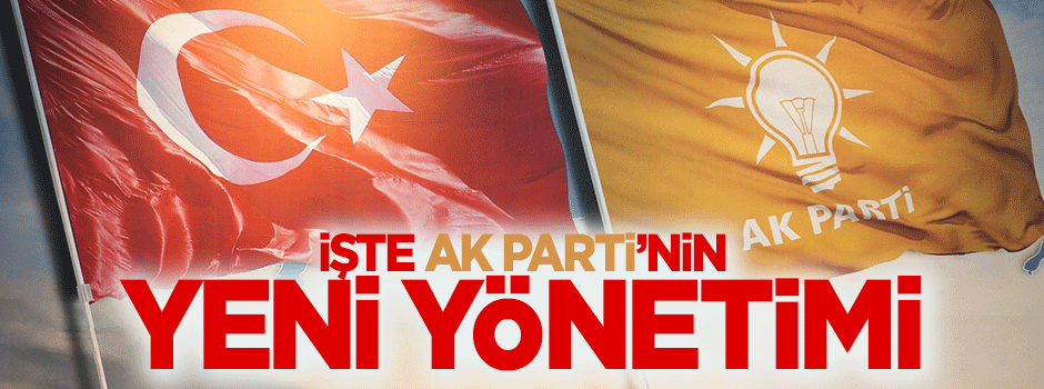 İşte AK Parti'nin yeni yönetimi