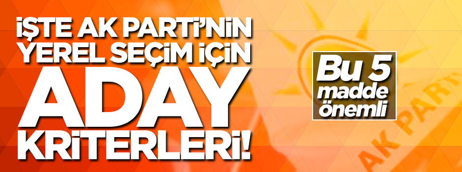 İşte AK Parti'nin yerel seçimler için aday kriterleri! Bu 5 madde önemli