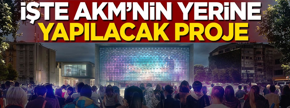işte AKM'nin yerine yapılacak proje