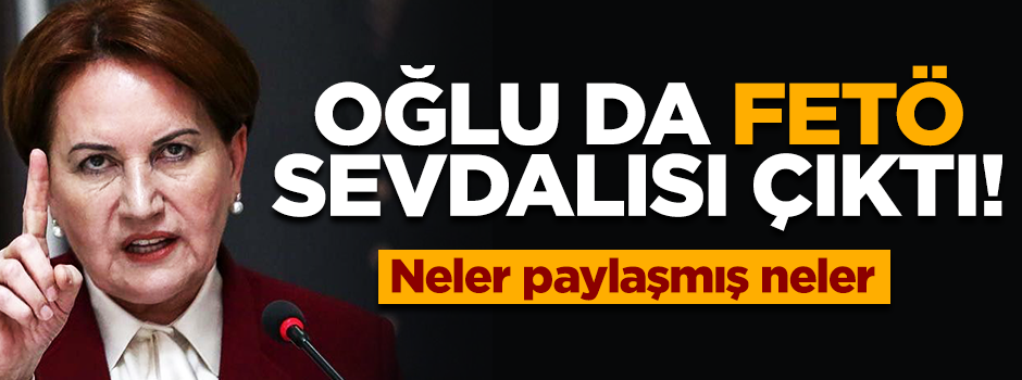 İşte Akşener'in oğlunun FETÖ paylaşımları!