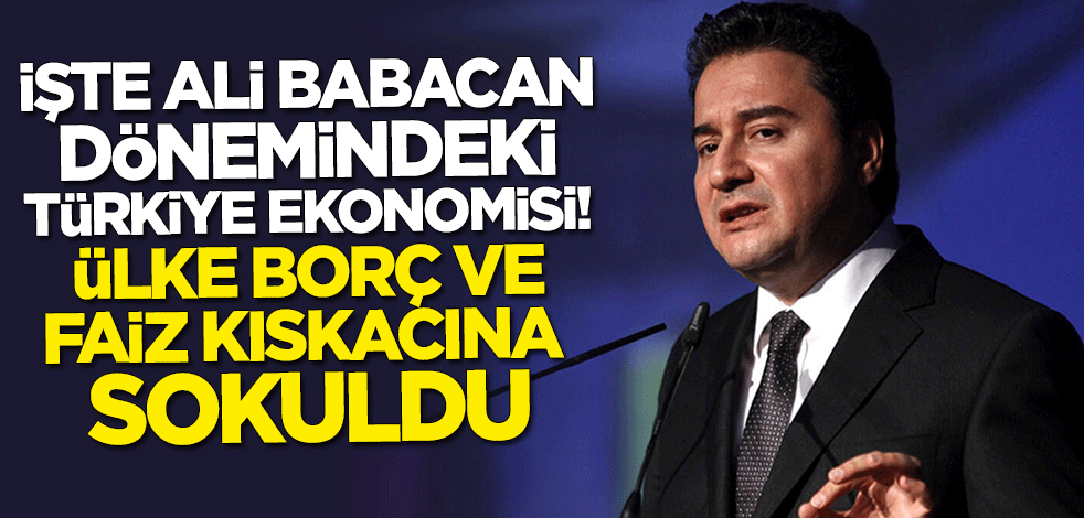 İşte Ali Babacan dönemindeki Türkiye ekonomisi! Ülke borç ve faiz kıskacına sokuldu