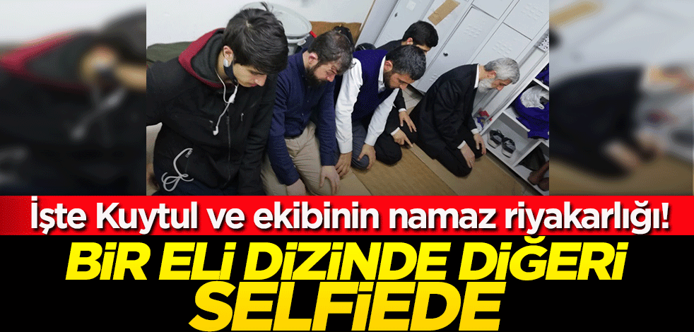 İşte Alparslan Kuytul ve ekibinin namaz riyakarlığı! Bir eli dizinde diğeri selfiede