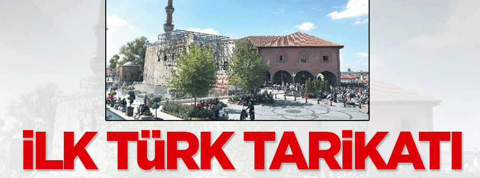 İşte Anadolu’nun ilk Türk tarikatı