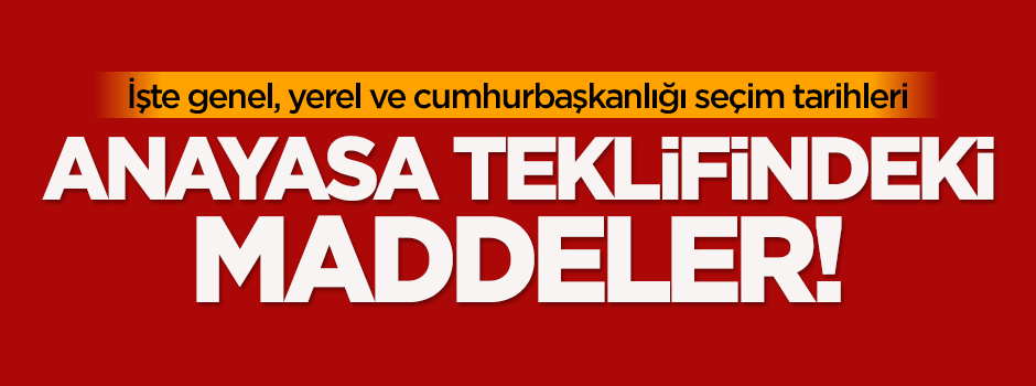 İşte Anayasa teklifindeki maddeler!