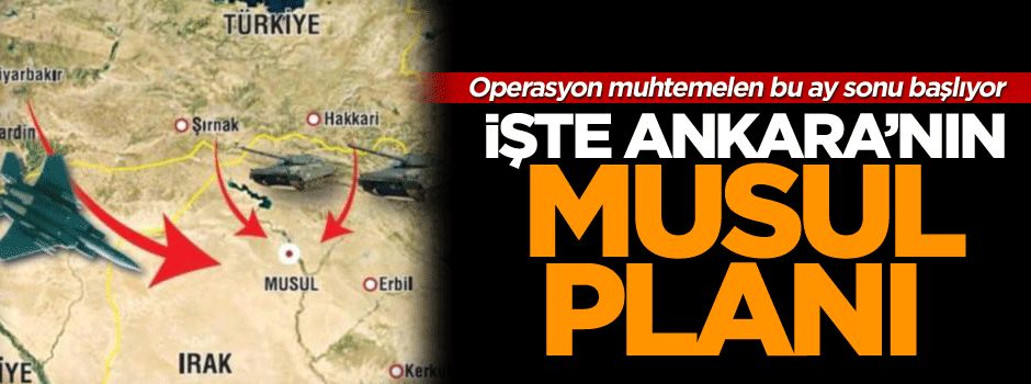 İşte Ankara’nın Musul planı, Operasyon muhtemelen bu ay sonu başlıyor
