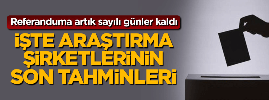 İşte anket şirketlerinin referandum için son tahminleri
