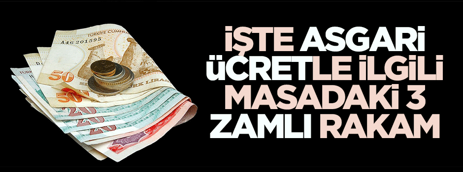 İşte asgari ücretle ilgili masadaki 3 rakam