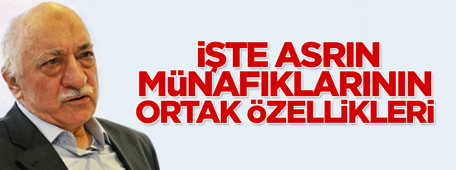 İşte asrın münafıklarının ortak özellikleri