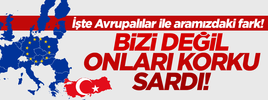 İşte Avrupalılar ile aramızdaki fark! Bizi değil onları korku sardı