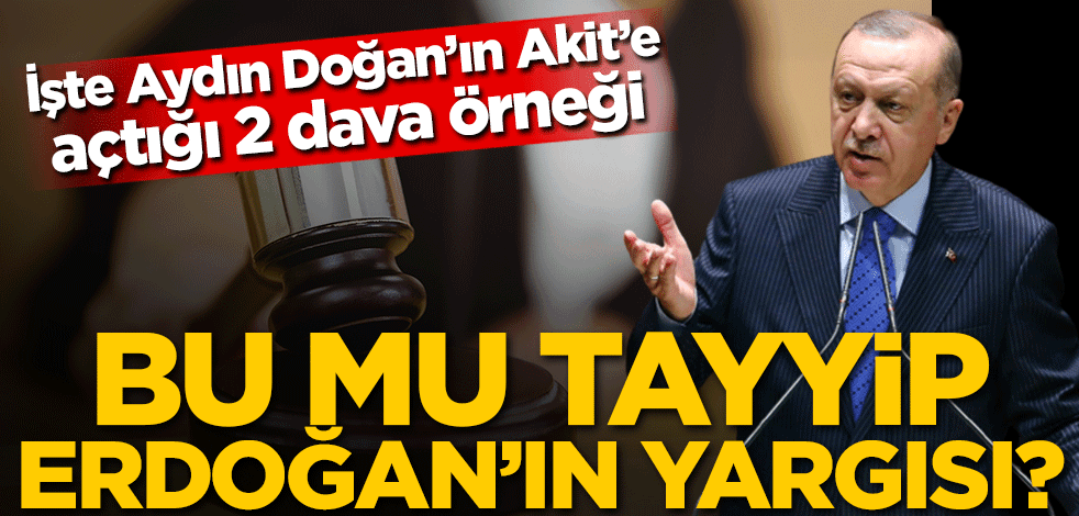 İşte Aydın Doğan’ın Akit’e açtığı 2 dava örneği! Bu mu Tayyip Erdoğan'ın yargısı?