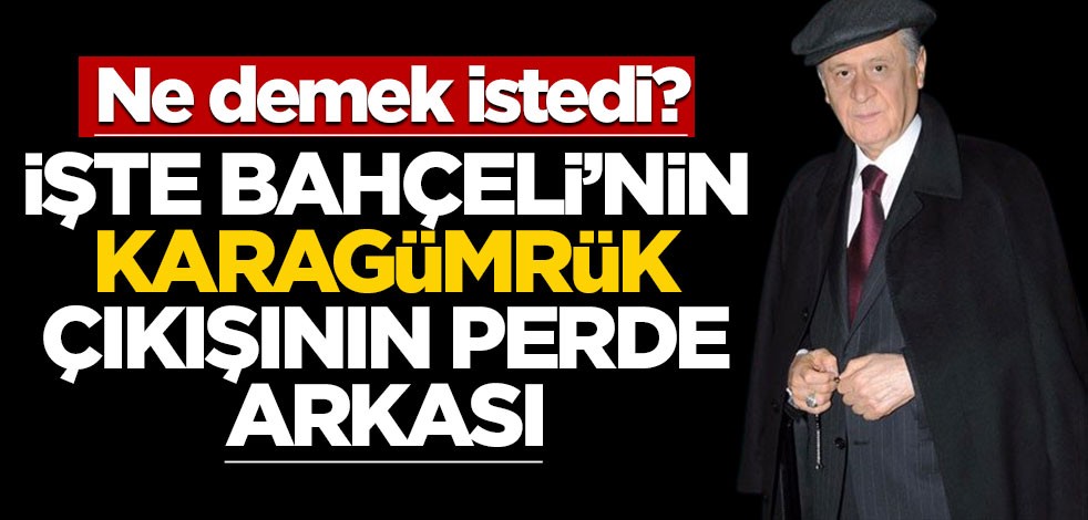 İşte Bahçeli'nin "Karagümrük" çıkışının perde arkası!