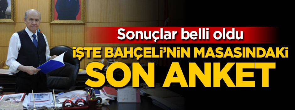 İşte Bahçeli'nin masasındaki son anket!