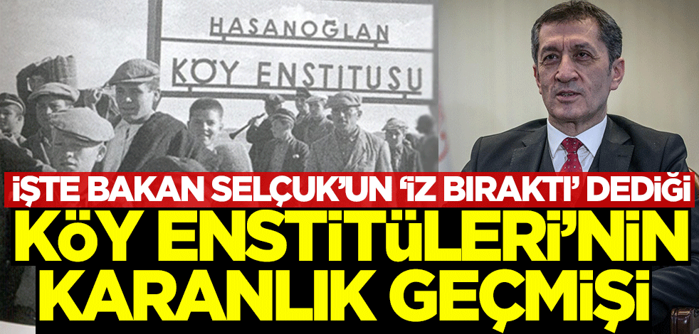 İşte Bakan Selçuk'un "iz bıraktı" dediği Köy Enstitüleri'nin karanlık geçmişi