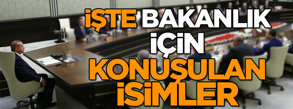 İşte bakanlık için konuşulan isimler