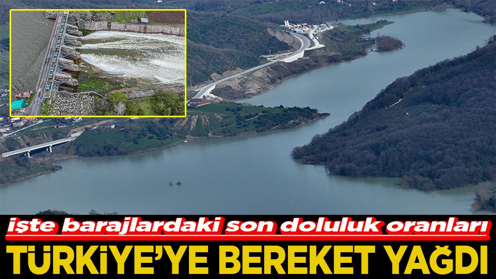 İşte barajlardaki son doluluk oranları Türkiye'ye bereket yağdı
