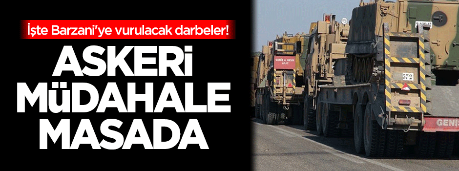 İşte Barzani'ye vurulacak darbeler! Askeri müdahale masada