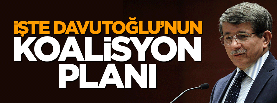 İşte Başbakan Ahmet Davutoğlu'nun koalisyon planı