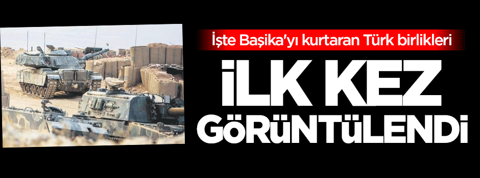 İşte Başika'yı kurtaran Türk birlikleri