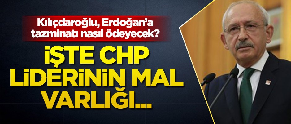 İşte Başkan Erdoğan'a tazminat ödemeye mahkum edilen Kılıçdaroğlu'nun mal varlığı