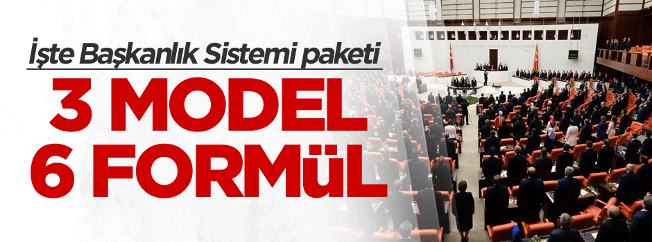 İşte Başkanlık Sistemi paketi: 3 model, 6 Formül
