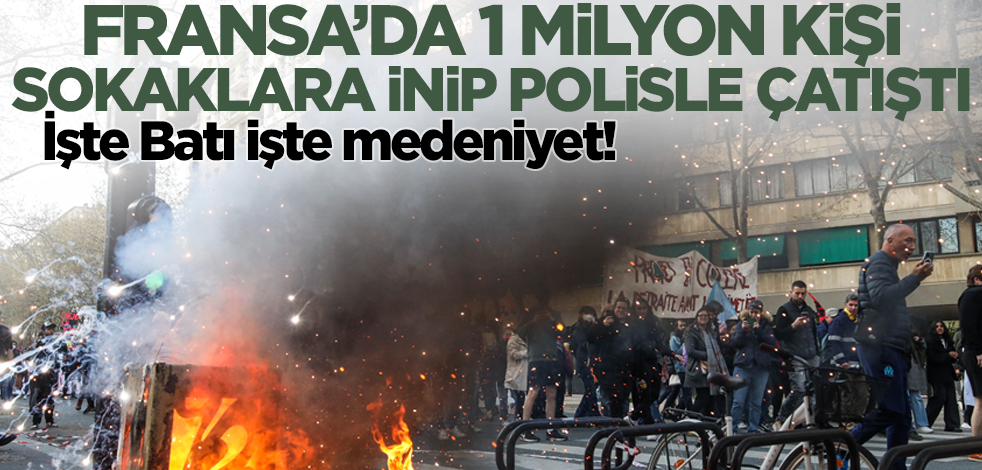 İşte Batı işte medeniyet! Fransa'da 1 milyon kişi sokaklara inip polisle çatıştı