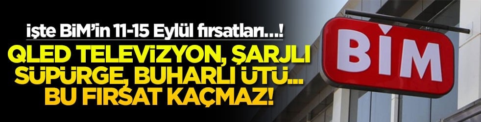 İşte BİM’in 11-15 Eylül fırsatları…! Qled televizyon, şarjlı süpürge, buharlı ütü… Bu fırsat kaçmaz!