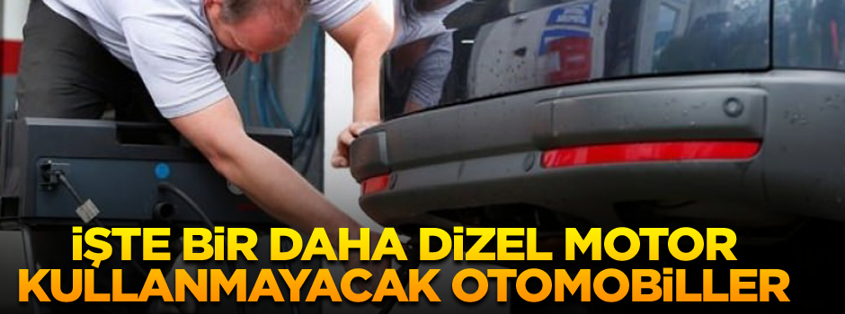 İşte bir daha dizel motor kullanmayacak otomobiller