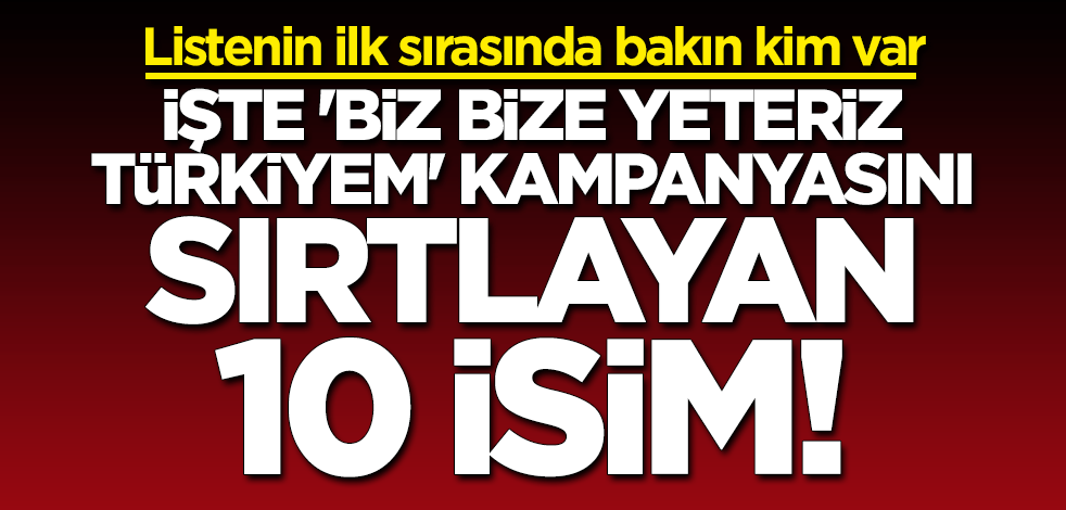 İşte "Biz Bize Yeteriz Türkiyem" kampanyasını sırtlayan 10 isim! İlk sırada o var