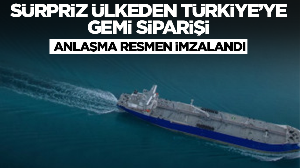 İşte bu hiç beklenmiyordu! Sürpriz ülkeden Türkiye'ye gemi siparişi