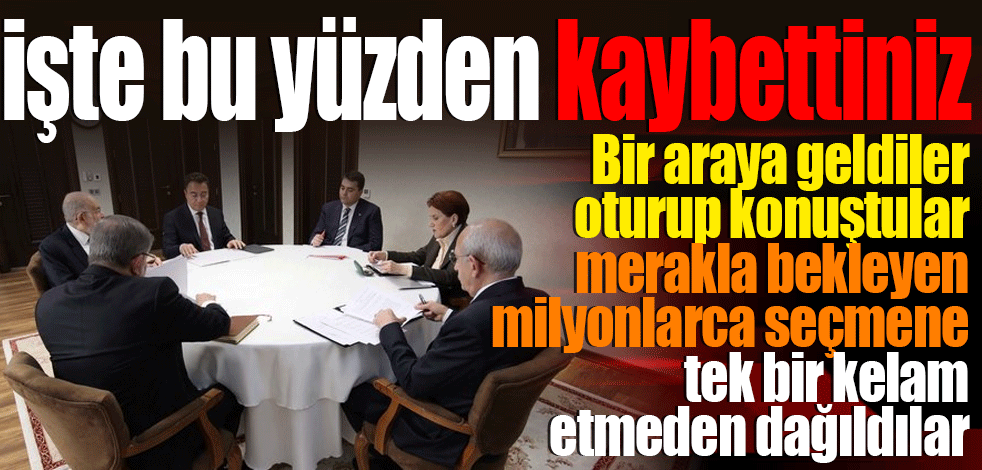 İşte bu yüzden kaybettiniz! Bir araya geldiler oturup konuştular, merakla bekleyen milyonlarca seçmene tek bir kelam etmeden dağıldılar