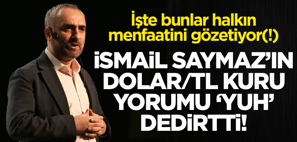 İşte bunlar halkın menfaatini gözetiyor(!) İsmail Saymaz'ın dolar/TL kuru yorumu 'yuh' dedirtti