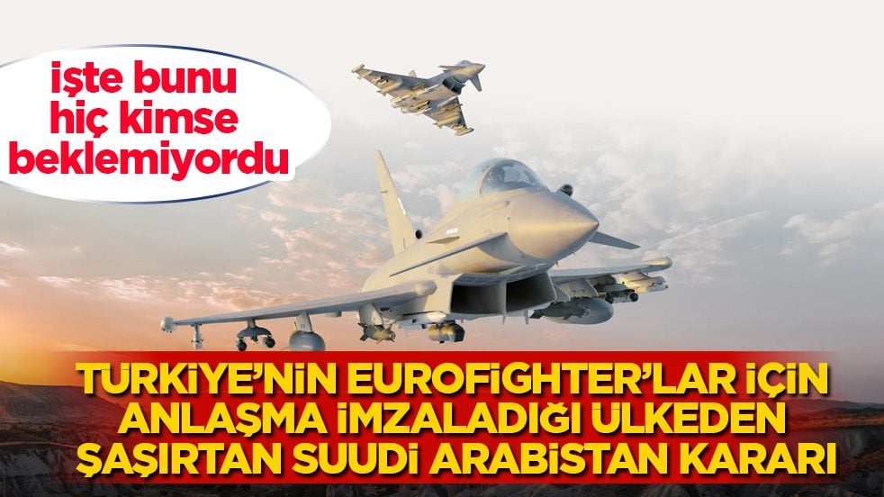İşte bunu hiç kimse beklemiyordu! Türkiye’nin Eurofighter’lar için anlaşma imzaladığı ülkeden şaşırtan Suudi Arabistan kararı