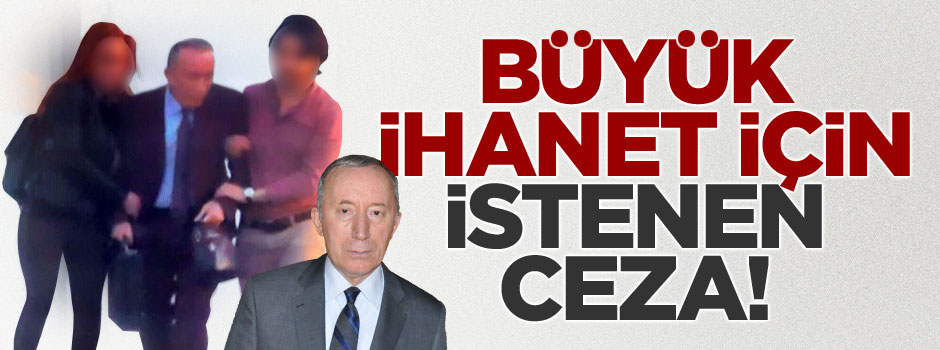 İşte büyük ihanet için istenen ceza!
