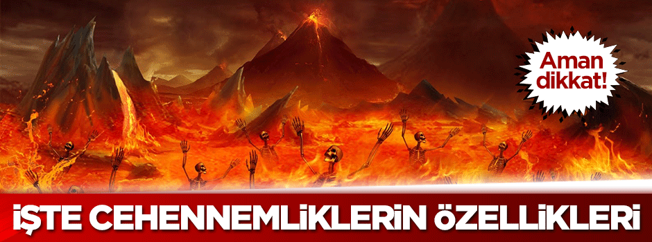 İşte Cehennemliklerin özellikleri