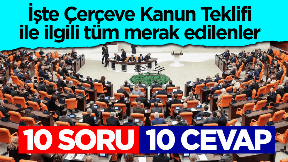 İşte Çerçeve Kanun Teklifi ile ilgili tüm merak edilenler! 10 soru 10 cevap