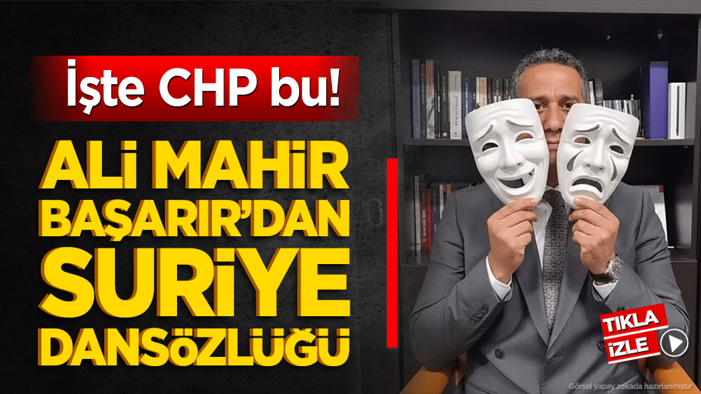 İşte CHP bu! Ali Mahir Başarır’dan Suriye dansözlüğü