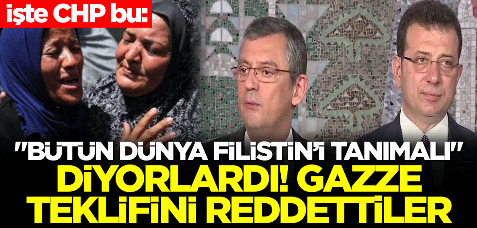 İşte CHP bu: "Bütün dünya Filistin'i tanımalı" diyorlardı! Gazze teklifini reddettiler