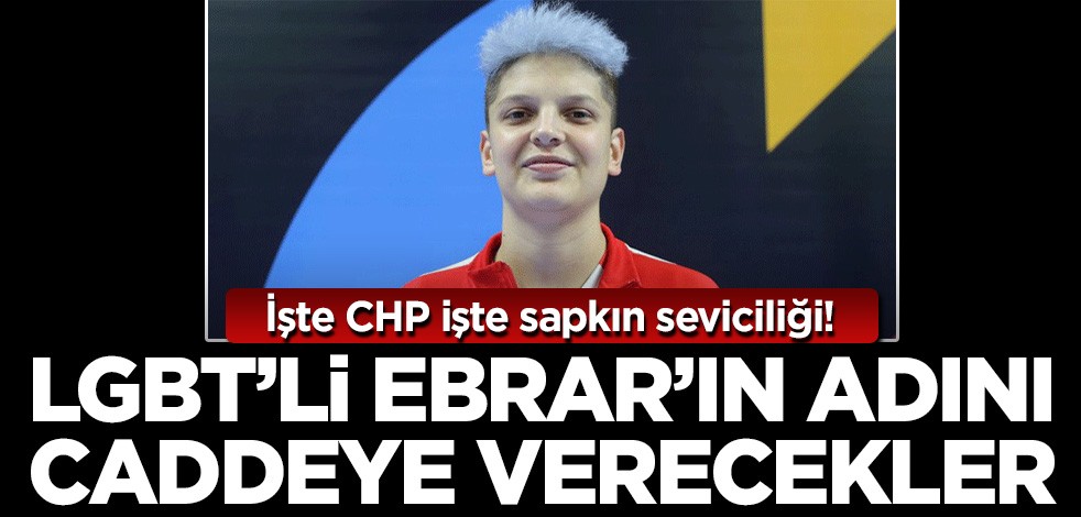 İşte CHP işte sapkınlık seviciliği! 'Ebrar'ın adı ilçedeki bir caddeye verilsin' önerisi