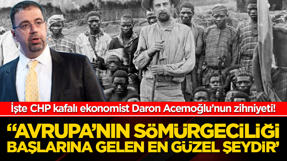 İşte CHP kafalı ekonomist Daron Acemoğlu’nun zihniyeti! "Avrupa’nın sömürgeciliği başlarına gelen en güzel şeydir’