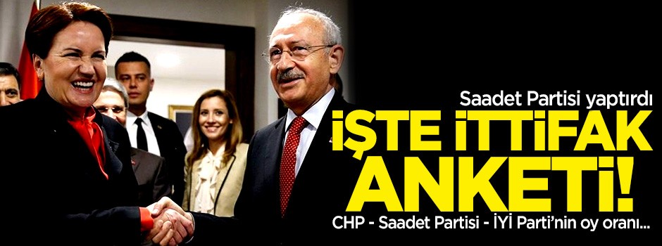 İşte CHP - Saadet Partisi ve İYİ Parti ittifakının oy oranı!