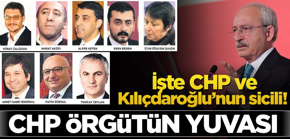 İşte CHP ve Kılıçdaroğlu’nun sicili! CHP örgütün yuvası