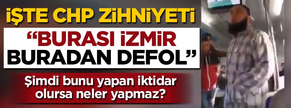 İşte CHP zihniyeti! "Burası İzmir buradan defol"